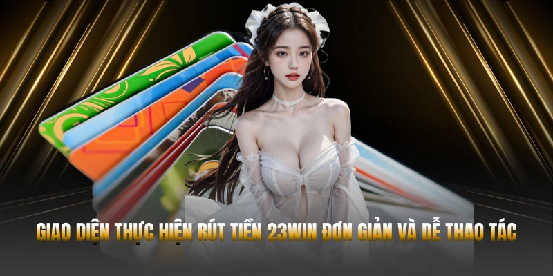 Giao diện thực hiện rút tiền 23WIN đơn giản và dễ thao tác