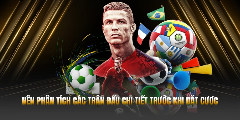 Nên phân tích các trận đấu chi tiết trước khi đặt cược